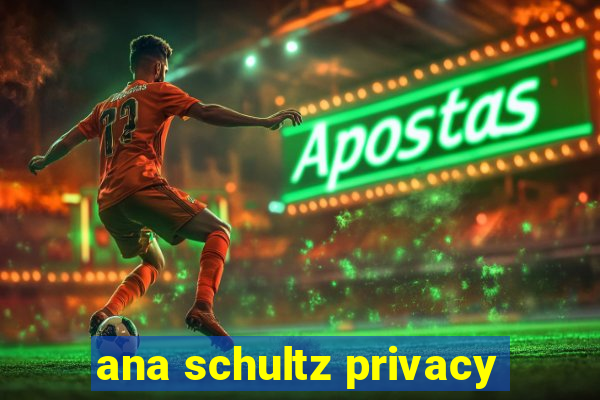 ana schultz privacy