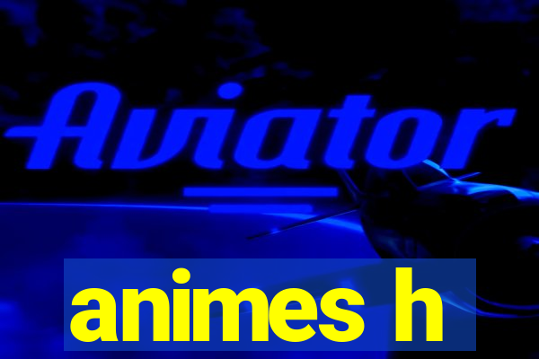 animes h