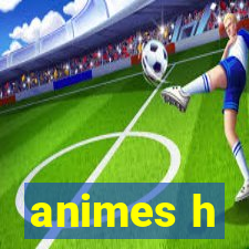 animes h