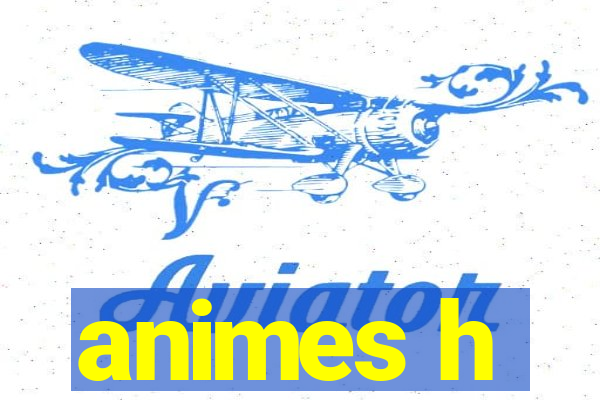 animes h