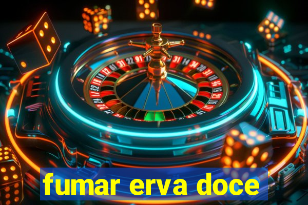 fumar erva doce