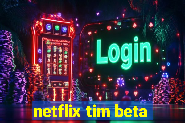 netflix tim beta