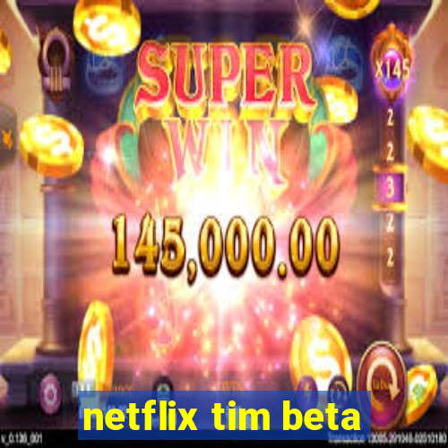 netflix tim beta