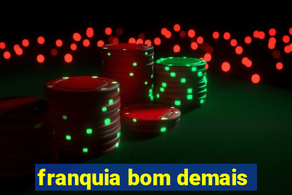 franquia bom demais