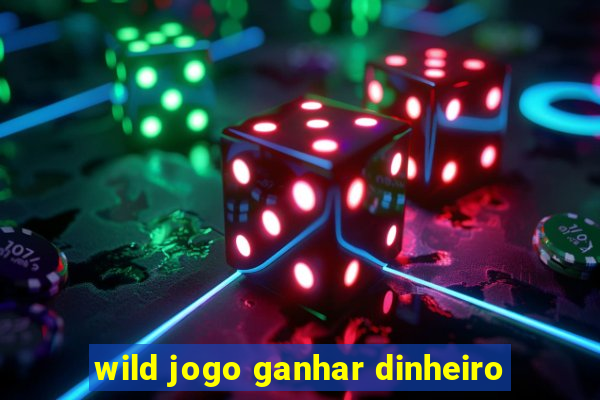 wild jogo ganhar dinheiro