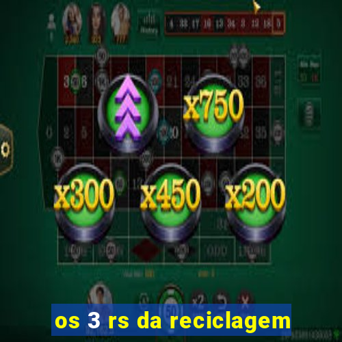 os 3 rs da reciclagem