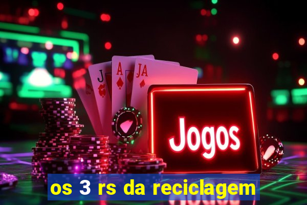 os 3 rs da reciclagem