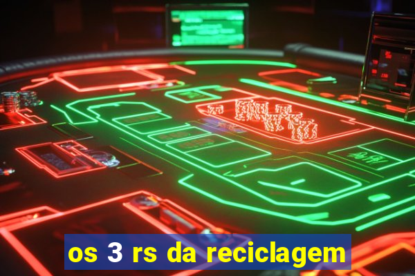 os 3 rs da reciclagem