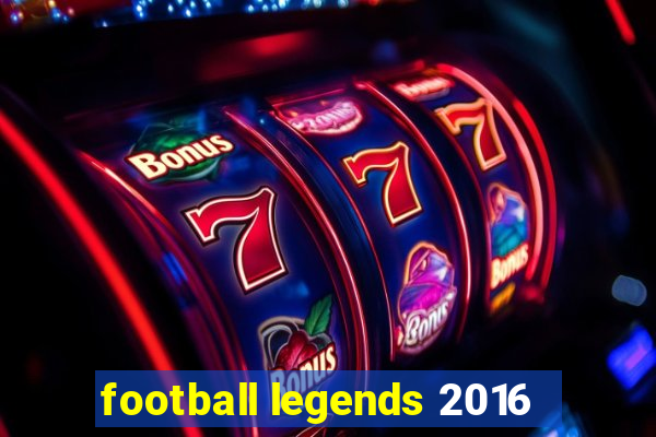 football legends 2016