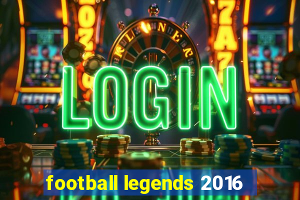 football legends 2016