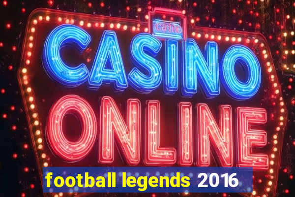 football legends 2016