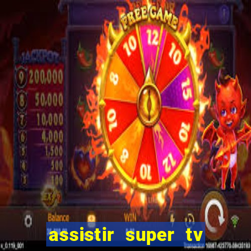 assistir super tv ao vivo