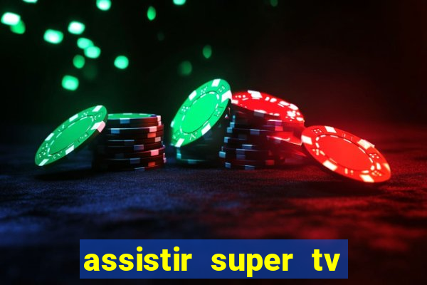 assistir super tv ao vivo