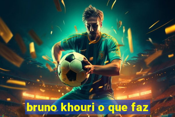 bruno khouri o que faz