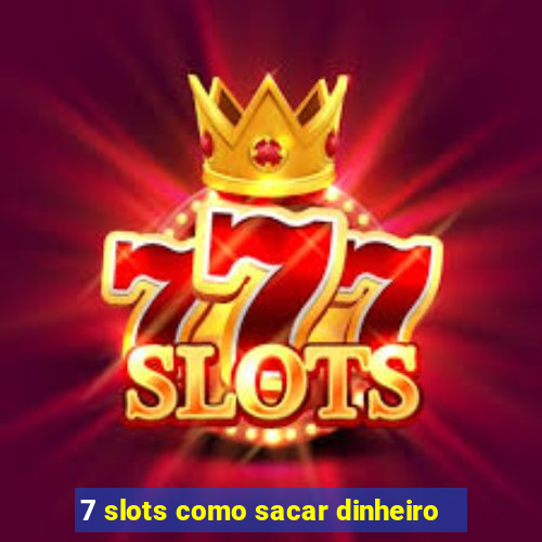 7 slots como sacar dinheiro