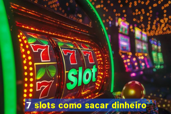 7 slots como sacar dinheiro