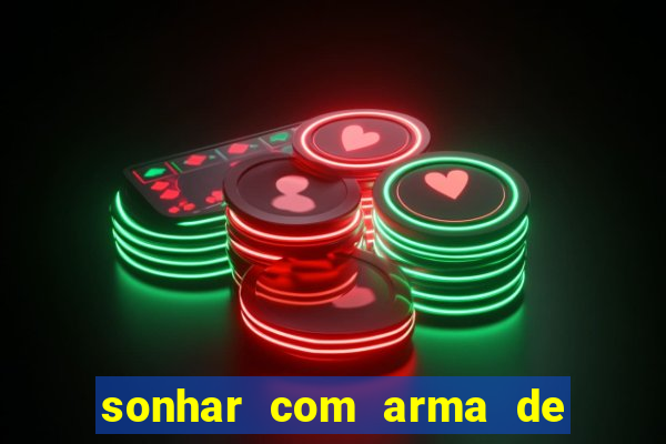 sonhar com arma de fogo no jogo do bicho