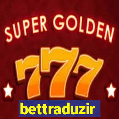 bettraduzir