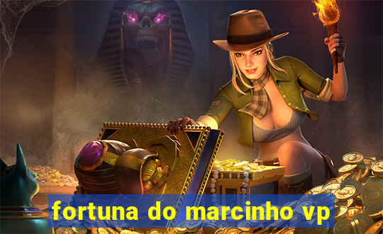 fortuna do marcinho vp