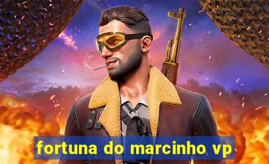 fortuna do marcinho vp