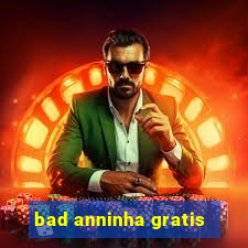 bad anninha gratis