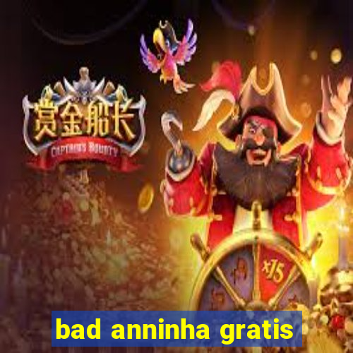 bad anninha gratis