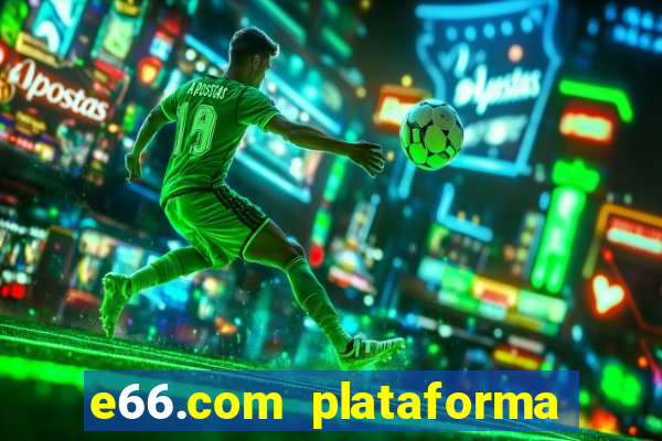 e66.com plataforma de jogos