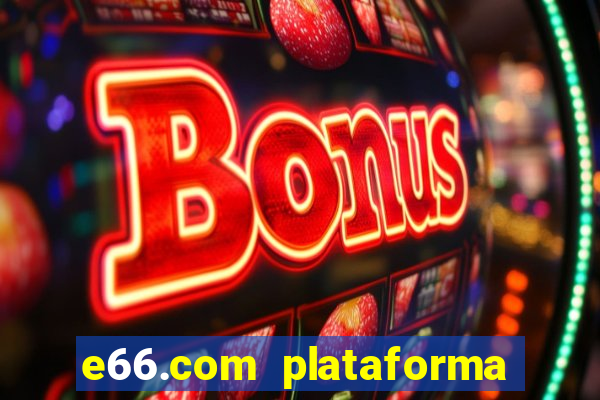 e66.com plataforma de jogos