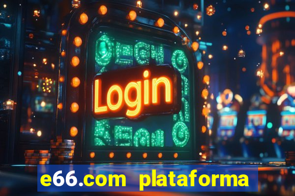 e66.com plataforma de jogos