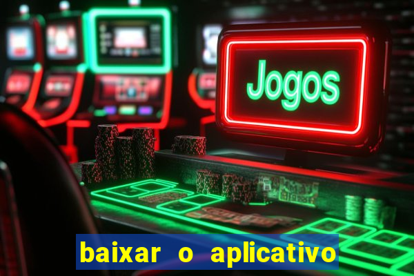 baixar o aplicativo do jogo do tigrinho