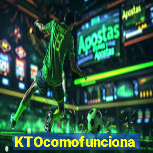 KTOcomofunciona