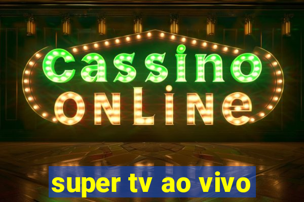 super tv ao vivo