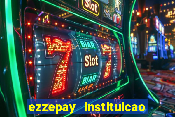 ezzepay instituicao de pagamento ltda