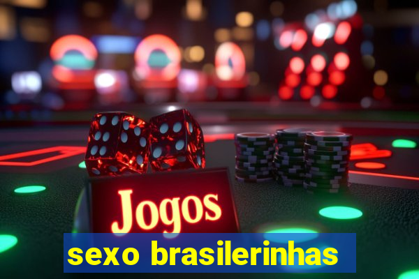 sexo brasilerinhas