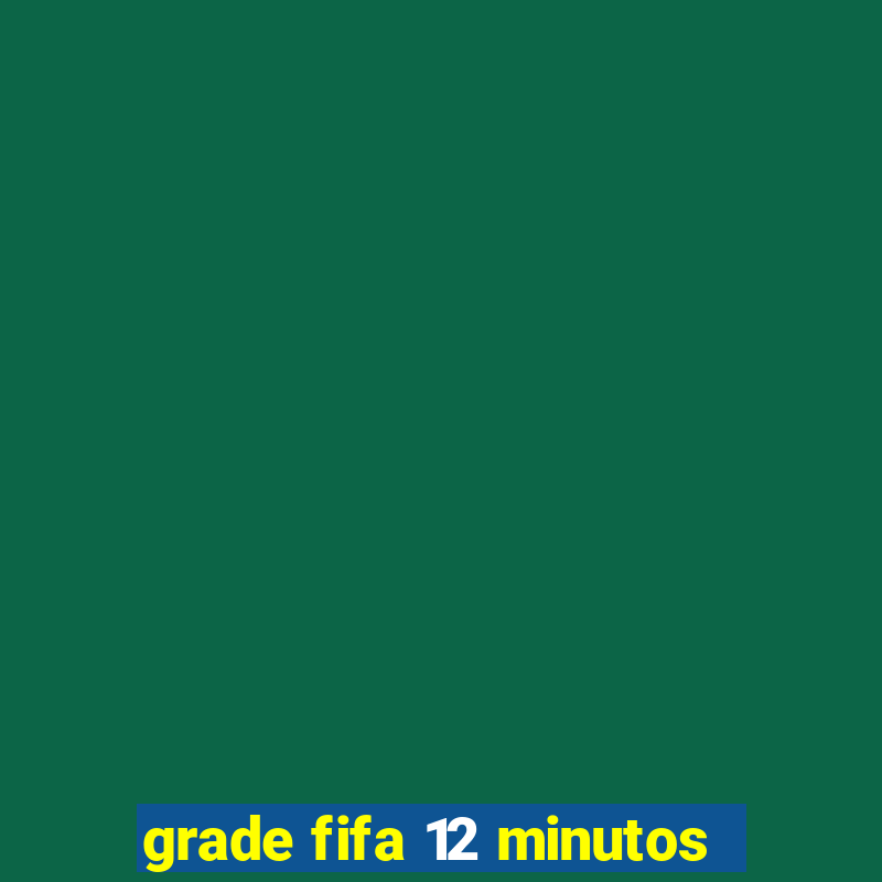 grade fifa 12 minutos