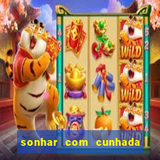 sonhar com cunhada no jogo do bicho