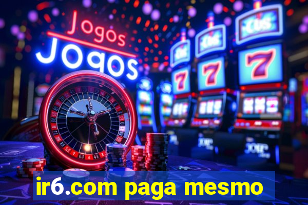 ir6.com paga mesmo