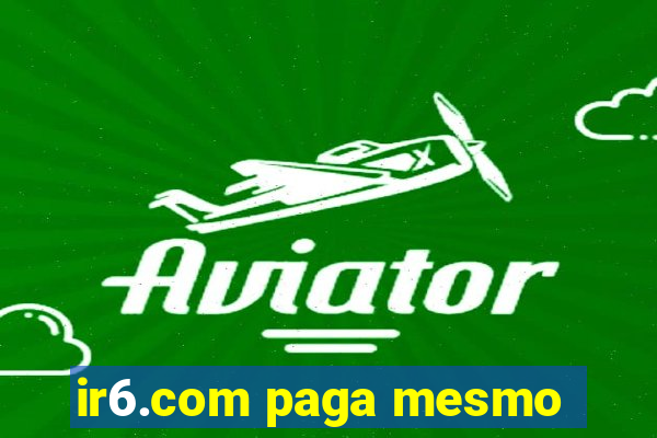 ir6.com paga mesmo