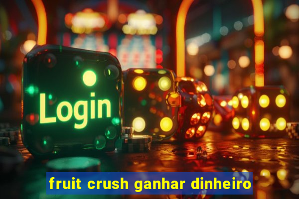 fruit crush ganhar dinheiro