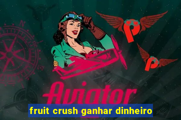 fruit crush ganhar dinheiro