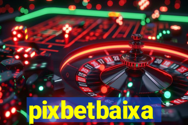 pixbetbaixa