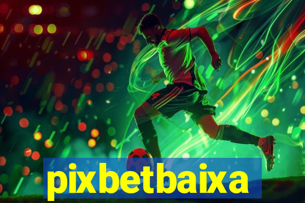 pixbetbaixa