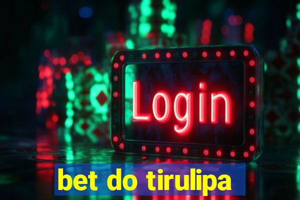 bet do tirulipa