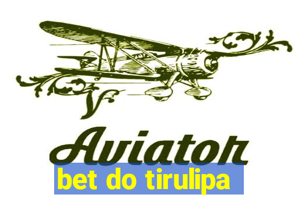 bet do tirulipa