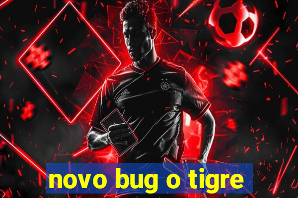 novo bug o tigre