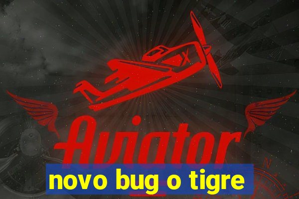 novo bug o tigre