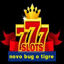 novo bug o tigre