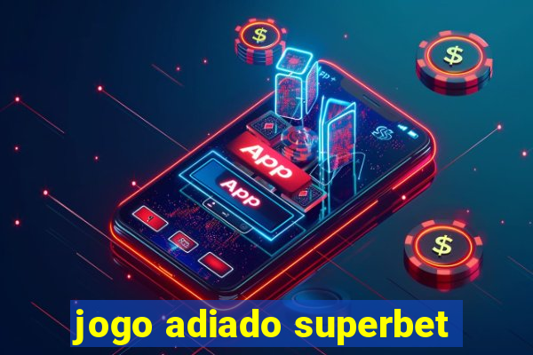 jogo adiado superbet