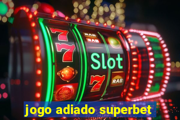 jogo adiado superbet