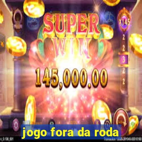 jogo fora da roda